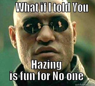       WHAT IF I TOLD YOU HAZING IS FUN FOR NO ONE Matrix Morpheus