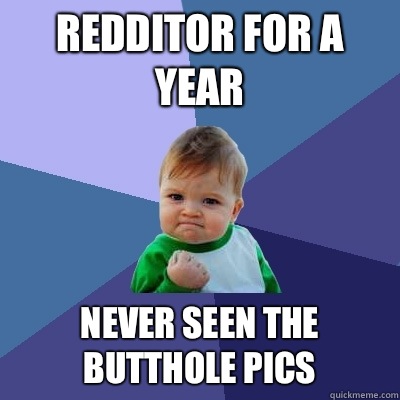 Redditor for a year Never seen the butthole pics  Success Kid