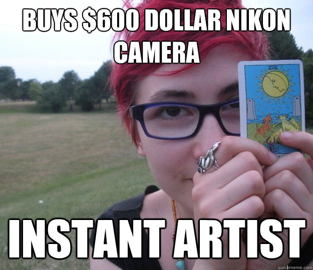buys $600 dollar Nikon camera instant artist - buys $600 dollar Nikon camera instant artist  Pretentious high schooler