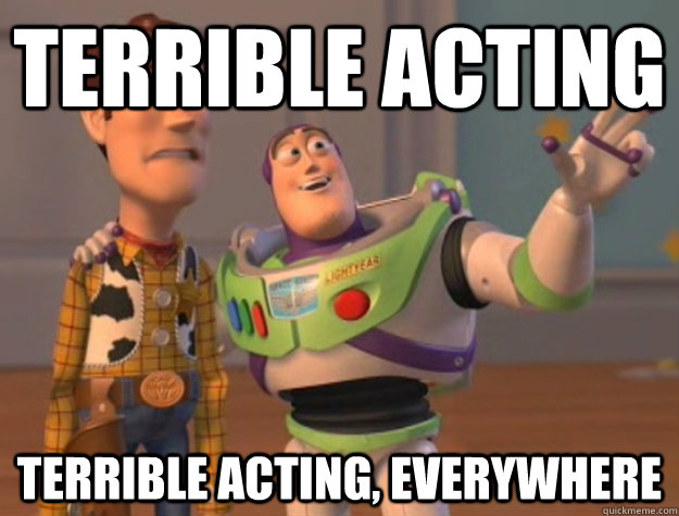 terrible acting terrible acting, everywhere  Buzz Lightyear