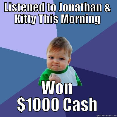 LISTENED TO JONATHAN & KITTY THIS MORNING WON $1000 CASH Success Kid