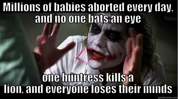 MILLIONS OF BABIES ABORTED EVERY DAY, AND NO ONE BATS AN EYE ONE HUNTRESS KILLS A LION, AND EVERYONE LOSES THEIR MINDS Joker Mind Loss