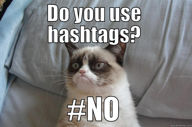 Grumpy Hashtags - DO YOU USE HASHTAGS? #NO Grumpy Cat