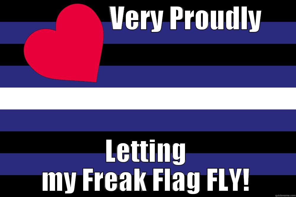 Proud Freak Flag -                VERY PROUDLY LETTING MY FREAK FLAG FLY! Misc
