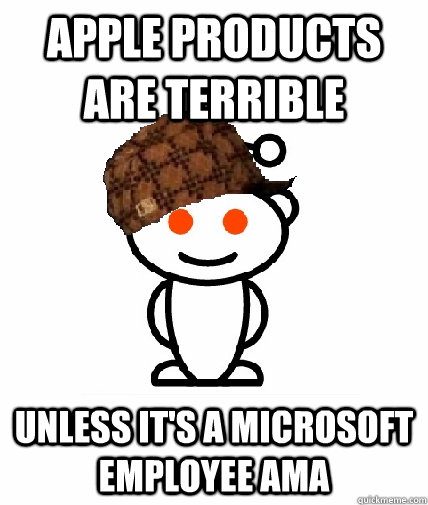 Apple products are terrible Unless it's a Microsoft employee ama  Scumbag Reddit