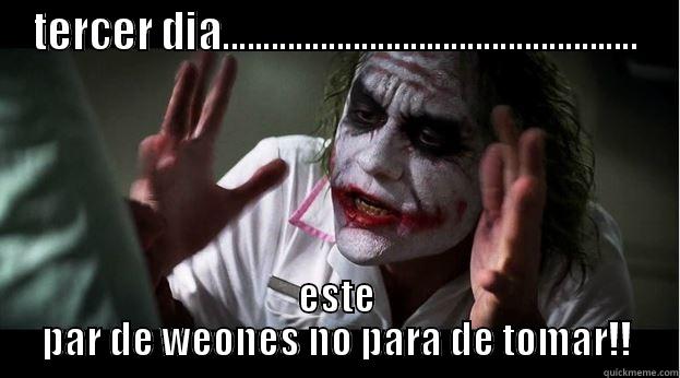 TERCER DIA................................................... ESTE PAR DE WEONES NO PARA DE TOMAR!! Joker Mind Loss