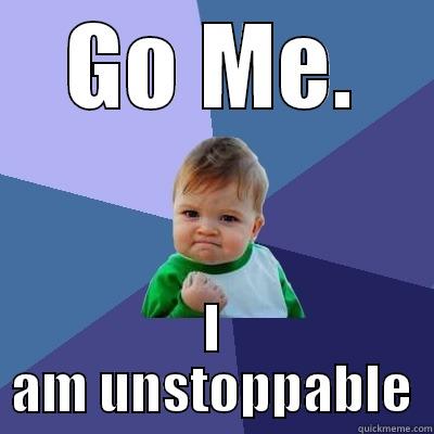 GO ME. I AM UNSTOPPABLE Success Kid