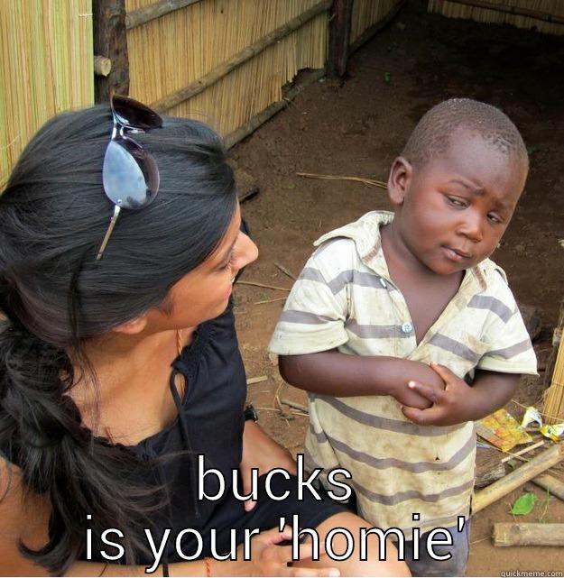  BUCKS IS YOUR 'HOMIE' Skeptical Third World Kid