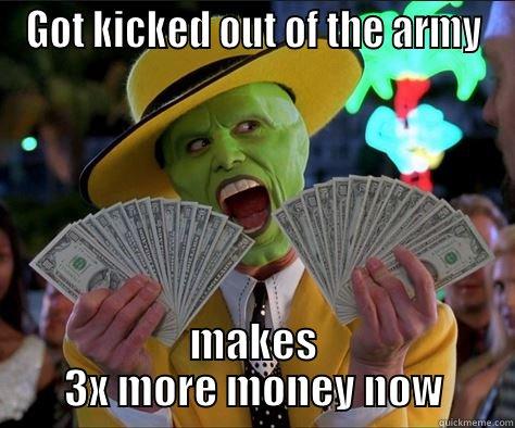 GOT KICKED OUT OF THE ARMY MAKES 3X MORE MONEY NOW How I feel 