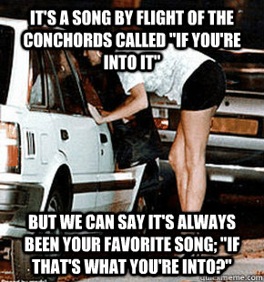 It's a song by Flight of The ConChords called 