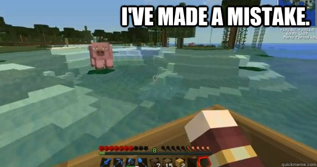 I've made a mistake. - I've made a mistake.  Minecraft Pig Messed Up