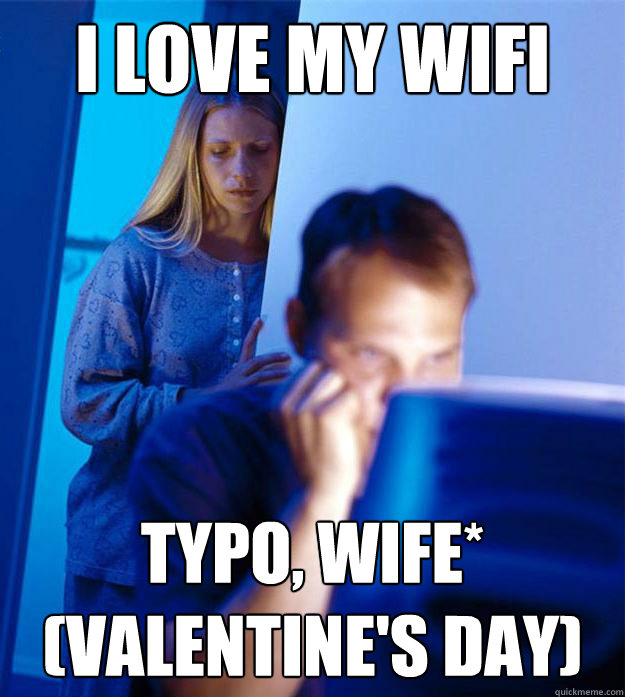 I LOVE MY WIFI TYPO, WIFE* (vALENTINE'S DAY)  Redditors Wife