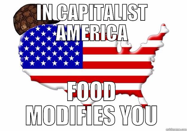IN CAPITALIST AMERICA FOOD MODIFIES YOU Scumbag america