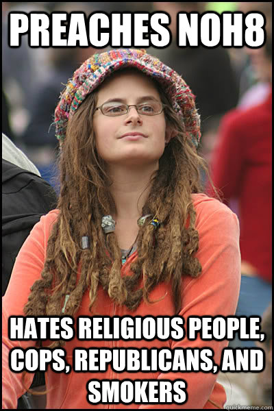 preaches NOH8 Hates religious people, cops, republicans, and smokers  College Liberal