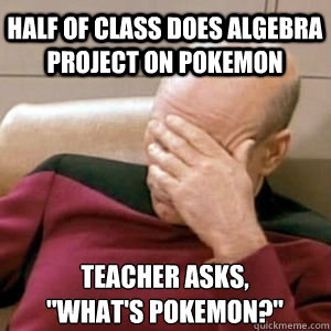 HALF OF CLASS DOES ALGEBRA PROJECT ON POKEMON TEACHER ASKS, 
