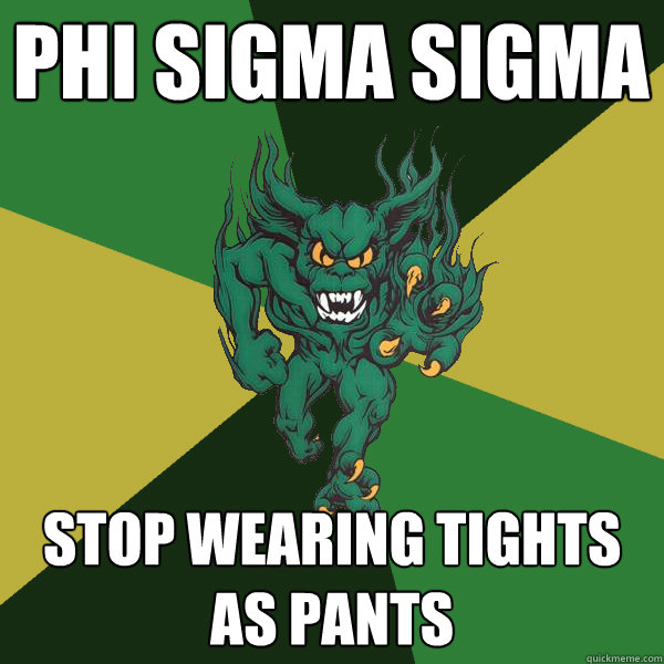 Phi Sigma Sigma Stop wearing tights as pants  Green Terror