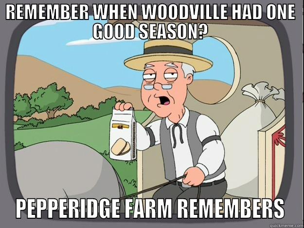 REMEMBER WHEN WOODVILLE HAD ONE GOOD SEASON - REMEMBER WHEN WOODVILLE HAD ONE GOOD SEASON? PEPPERIDGE FARM REMEMBERS Pepperidge Farm Remembers