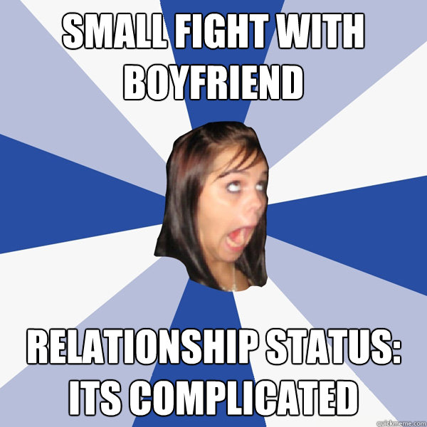 Small Fight With Boyfriend Relationship Status: Its Complicated - Small Fight With Boyfriend Relationship Status: Its Complicated  Annoying Facebook Girl