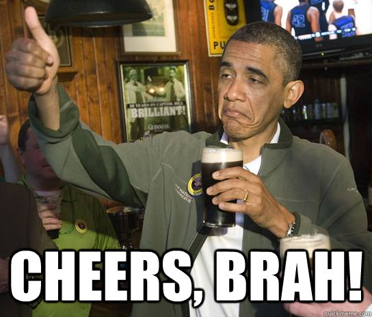  Cheers, Brah! -  Cheers, Brah!  Upvoting Obama