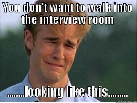 YOU DON'T WANT TO WALK INTO THE INTERVIEW ROOM ........LOOKING LIKE THIS......... 1990s Problems
