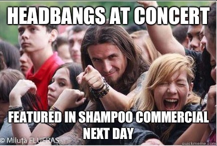 Headbangs at concert  Featured in shampoo commercial next day  Ridiculously Photogenic Metalhead