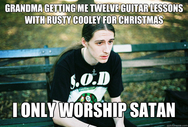 Grandma getting me twelve guitar lessons with Rusty Cooley for Christmas i only worship satan  First World Metal Problems
