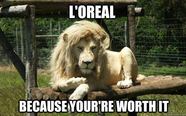 L'oreal  Because your're worth it  - L'oreal  Because your're worth it   Because youre worth it