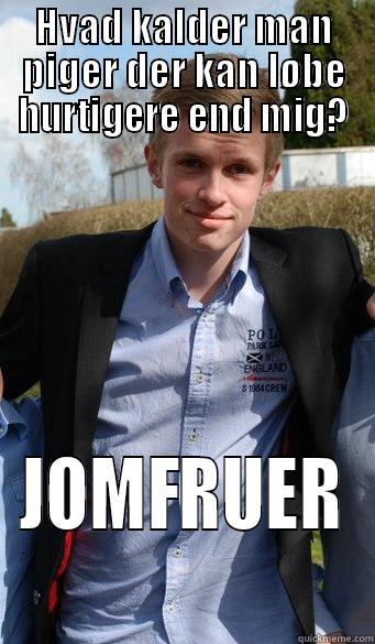 HVAD KALDER MAN PIGER DER KAN LØBE HURTIGERE END MIG? JOMFRUER Misc