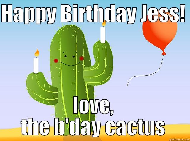 HAPPY BIRTHDAY JESS!  LOVE, THE B'DAY CACTUS Misc