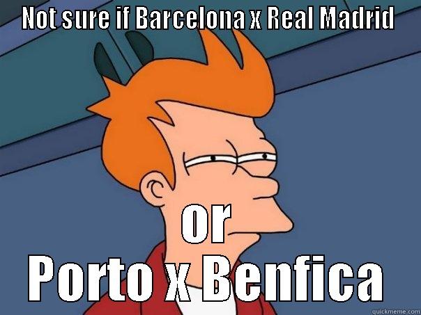 NOT SURE IF BARCELONA X REAL MADRID OR PORTO X BENFICA Futurama Fry