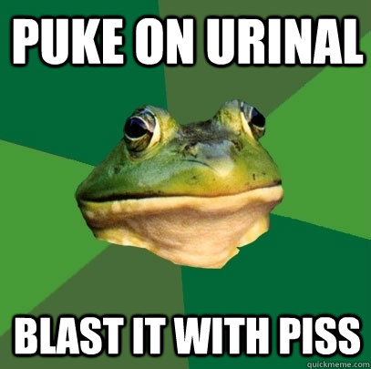 puke on urinal blast it with piss  Foul Bachelor Frog