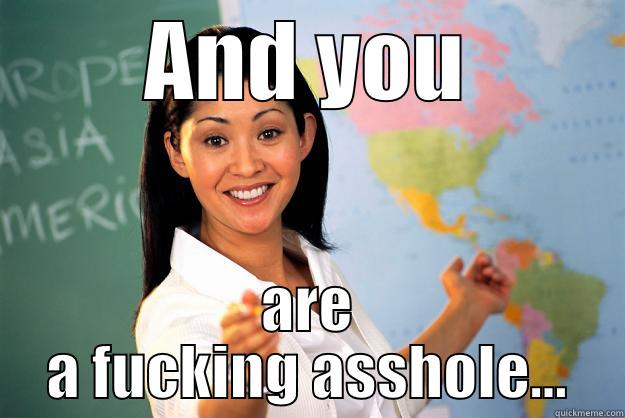To the trolls - AND YOU ARE A FUCKING ASSHOLE... Unhelpful High School Teacher
