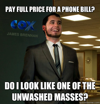 pay full price for a phone bill? do i look like one of the unwashed masses?  Success Chunk