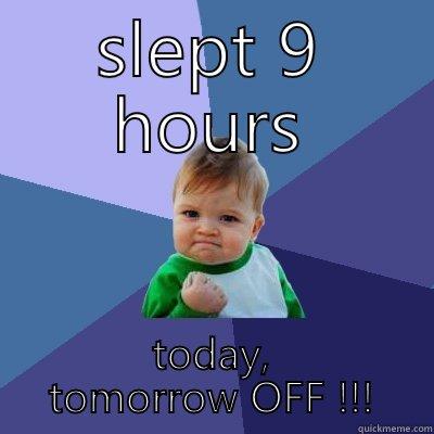 day off - SLEPT 9 HOURS TODAY, TOMORROW OFF !!! Success Kid