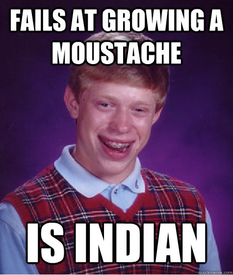 fails at growing a moustache  is indian - fails at growing a moustache  is indian  Bad Luck Brian