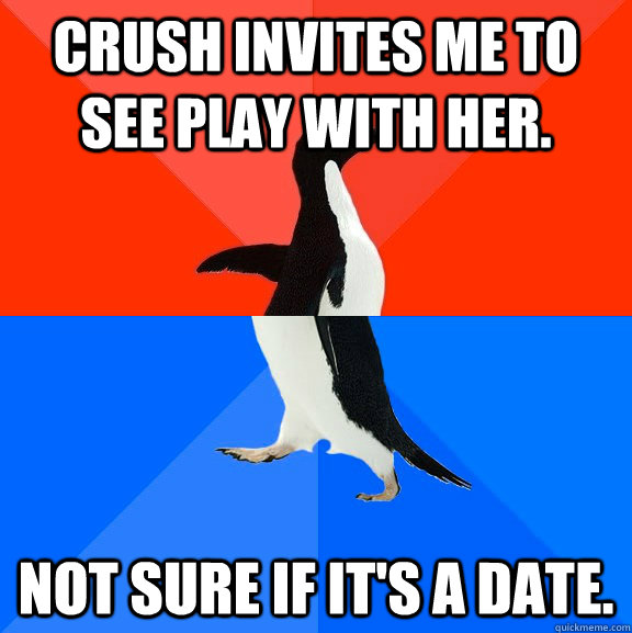 Crush invites me to see play with her. Not sure if it's a date.  Socially Awesome Awkward Penguin