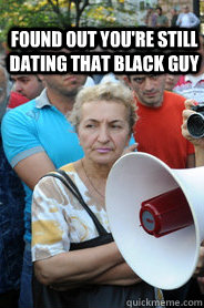 Found out you're still dating that black guy - Found out you're still dating that black guy  Disappointed Grandma