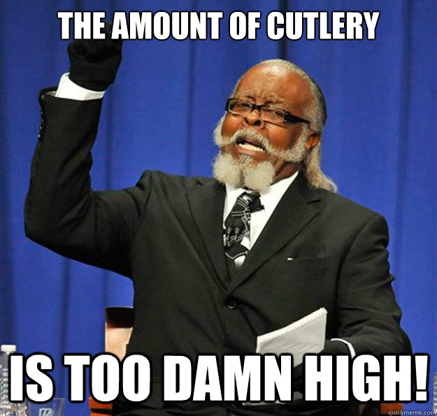 the amount of cutlery is too damn high! - the amount of cutlery is too damn high!  is too damn high