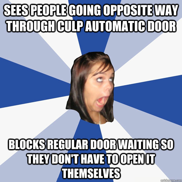 Sees people going opposite way through Culp automatic door Blocks regular door waiting so they don't have to open it themselves - Sees people going opposite way through Culp automatic door Blocks regular door waiting so they don't have to open it themselves  Annoying Facebook Girl