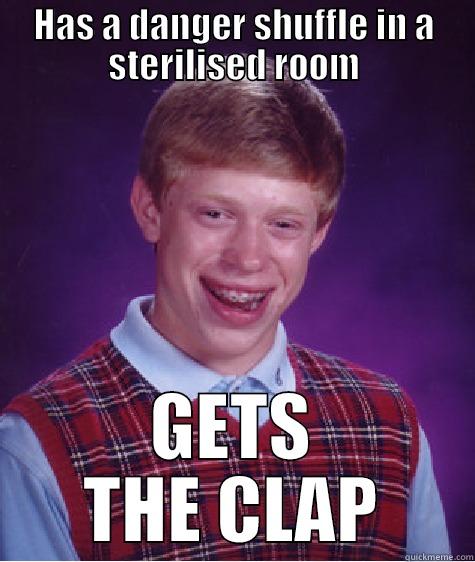 HAS A DANGER SHUFFLE IN A STERILISED ROOM GETS THE CLAP Bad Luck Brian