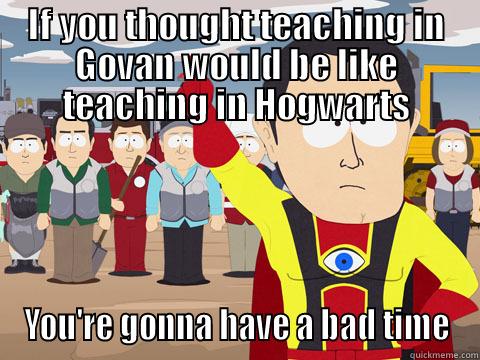 IF YOU THOUGHT TEACHING IN GOVAN WOULD BE LIKE TEACHING IN HOGWARTS YOU'RE GONNA HAVE A BAD TIME Captain Hindsight