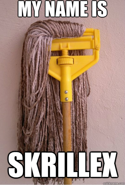 My name is SKRILLEX - My name is SKRILLEX  Skrillex Mop