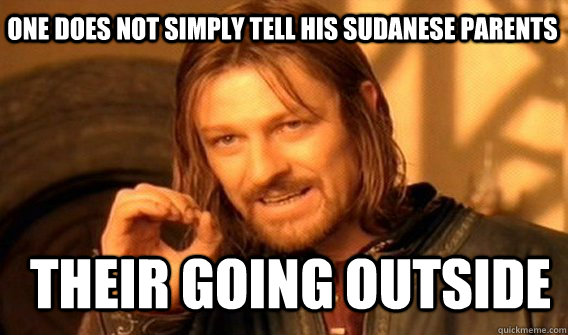 one does not simply tell his sudanese parents  their going outside   Boromir