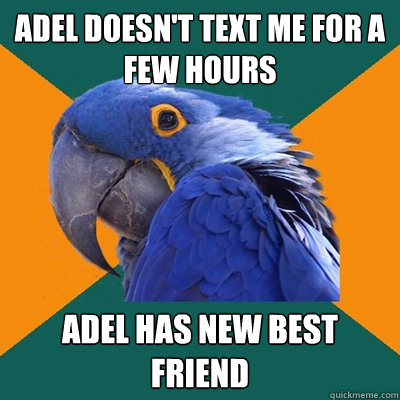 Adel doesn't text me for a few hours adel has new best friend  Paranoid Parrot