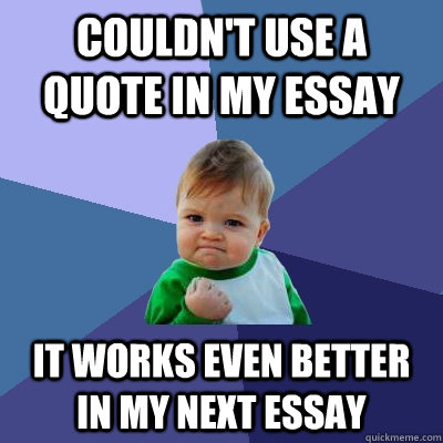 Couldn't use a quote in my essay It works even better in my next essay  Success Kid