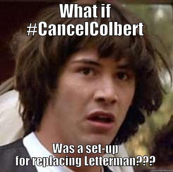 WHAT IF #CANCELCOLBERT WAS A SET-UP FOR REPLACING LETTERMAN??? conspiracy keanu