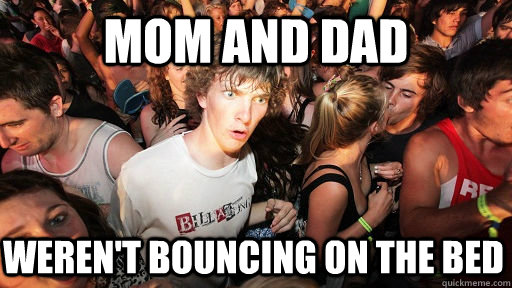 MOM AND DAD WEREn't bouncing on the bed  Sudden Clarity Clarence