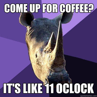 come up for coffee? it's like 11 oclock  Sexually Oblivious Rhino