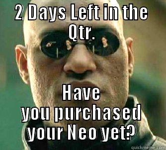 2 DAYS LEFT IN THE QTR. HAVE YOU PURCHASED YOUR NEO YET? Matrix Morpheus