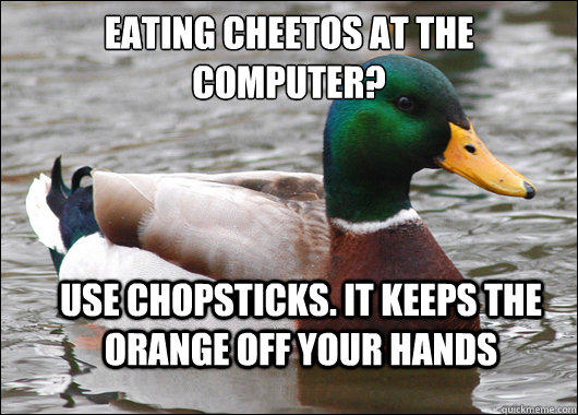 Eating cheetos at the computer? Use Chopsticks. It keeps the orange off your hands - Eating cheetos at the computer? Use Chopsticks. It keeps the orange off your hands  Actual Advice Mallard